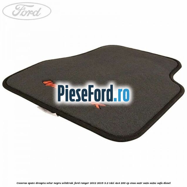 Covoras spate dreapta velur negru Wildtrak Ford Ranger 2012-2015 3.2 TDCi 4x4 200 cp Covoras spate dreapta velur negru Wildtrak Ford Ranger 2012-2015 3.2 TDCi 4x4 200 cp ENSA, SA2R, SA2S, SA2W, SAFA diesel