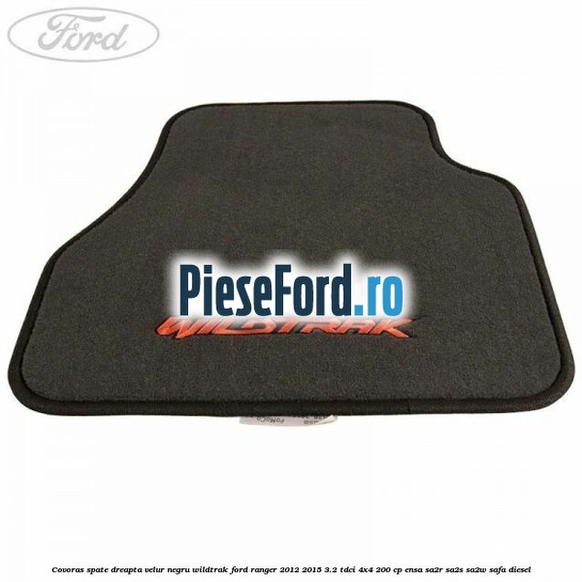 Covoras spate dreapta velur negru Wildtrak Ford Ranger 2012-2015 3.2 TDCi 4x4 200 cp Covoras spate dreapta velur negru Wildtrak Ford Ranger 2012-2015 3.2 TDCi 4x4 200 cp ENSA, SA2R, SA2S, SA2W, SAFA diesel