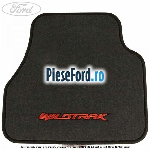 Covoras spate dreapta velur negru Wildtrak Ford Ranger 2019-2022 2.0 EcoBlue 4x4 130 cp T20DD0J diesel