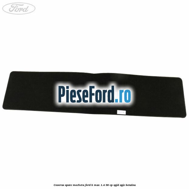 Covoras spate mocheta Ford B-Max 1.4 90 cp SPJD, SPJE benzina