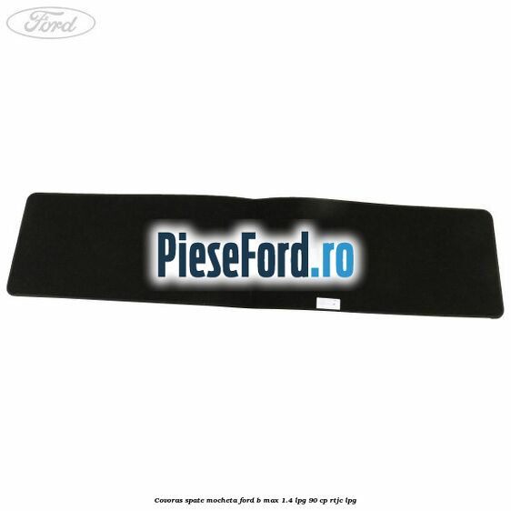 Covoras spate mocheta Ford B-Max 1.4 LPG 90 cp RTJC LPG