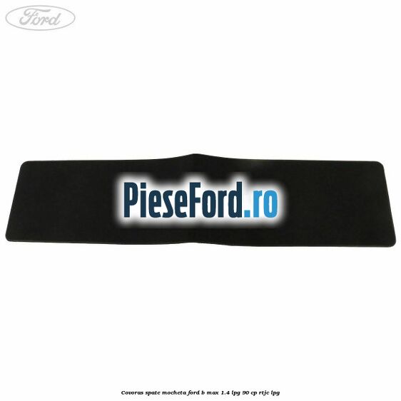 Covoras spate mocheta Ford B-Max 1.4 LPG 90 cp RTJC LPG