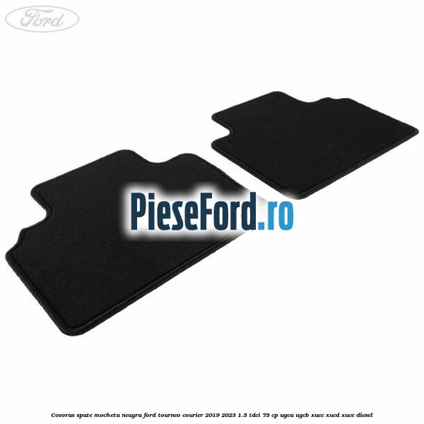 Covoras spate mocheta neagra Ford Tourneo Courier 2019-2023 1.5 TDCi 75 cp UGCA, UGCB, XUCC, XUCD, XUCE, diesel