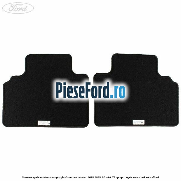 Covoras spate mocheta neagra Ford Tourneo Courier 2019-2023 1.5 TDCi 75 cp UGCA, UGCB, XUCC, XUCD, XUCE, diesel