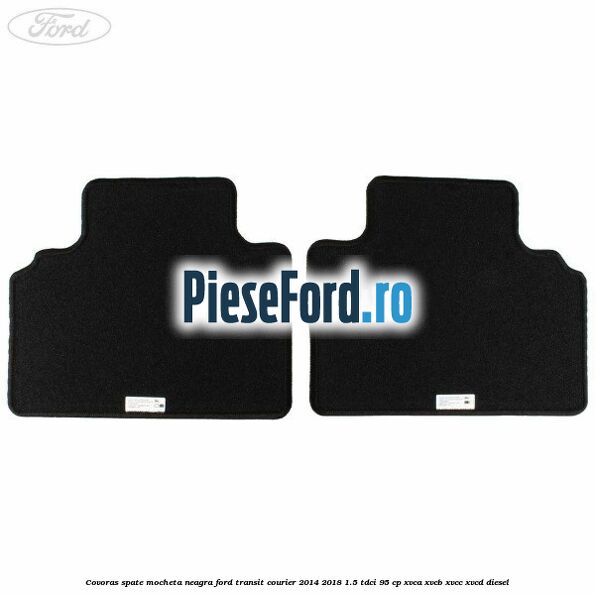 Covoras spate mocheta neagra Ford Transit Courier 2014-2018 1.5 TDCi 95 cp Covoras spate mocheta neagra Ford Transit Courier 2014-2018 1.5 TDCi 95 cp XVCA, XVCB, XVCC, XVCD diesel