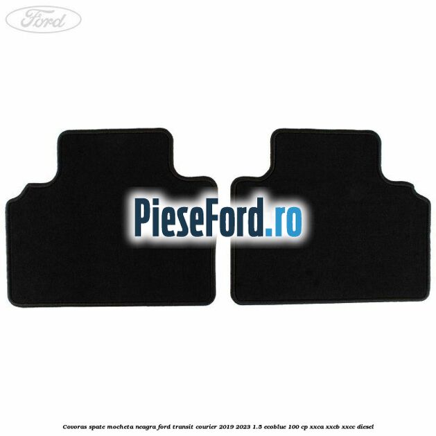 Covoras spate mocheta neagra Ford Transit Courier 2019-2023 1.5 EcoBlue 100 cp XXCA, XXCB, XXCC diesel
