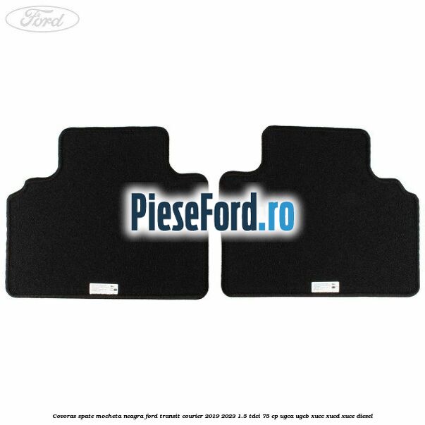 Covoras spate mocheta neagra Ford Transit Courier 2019-2023 1.5 TDCi 75 cp UGCA, UGCB, XUCC, XUCD, XUCE diesel