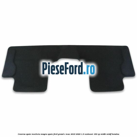Covoras spate mocheta neagra spate Ford Grand C-Max 2016-2020 1.5 EcoBoost 150 cp M8DB, M8DF benzina