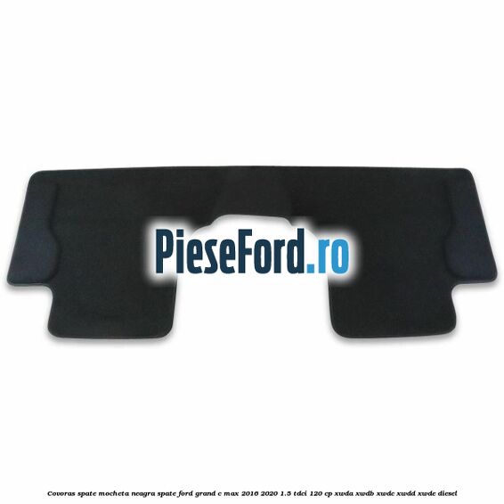 Covoras spate mocheta neagra spate Ford Grand C-Max 2016-2020 1.5 TDCi 120 cp Covoras spate mocheta neagra spate Ford Grand C-Max 2016-2020 1.5 TDCi 120 cp XWDA, XWDB, XWDC, XWDD, XWDE diesel
