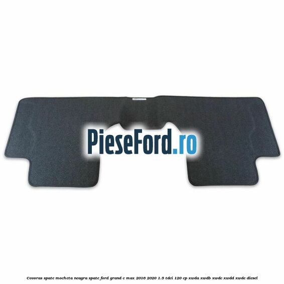 Covoras spate mocheta neagra spate Ford Grand C-Max 2016-2020 1.5 TDCi 120 cp Covoras spate mocheta neagra spate Ford Grand C-Max 2016-2020 1.5 TDCi 120 cp XWDA, XWDB, XWDC, XWDD, XWDE diesel