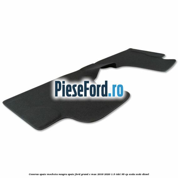 Covoras spate mocheta neagra spate Ford Grand C-Max 2016-2020 1.5 TDCi 95 cp XXDA, XXDC diesel