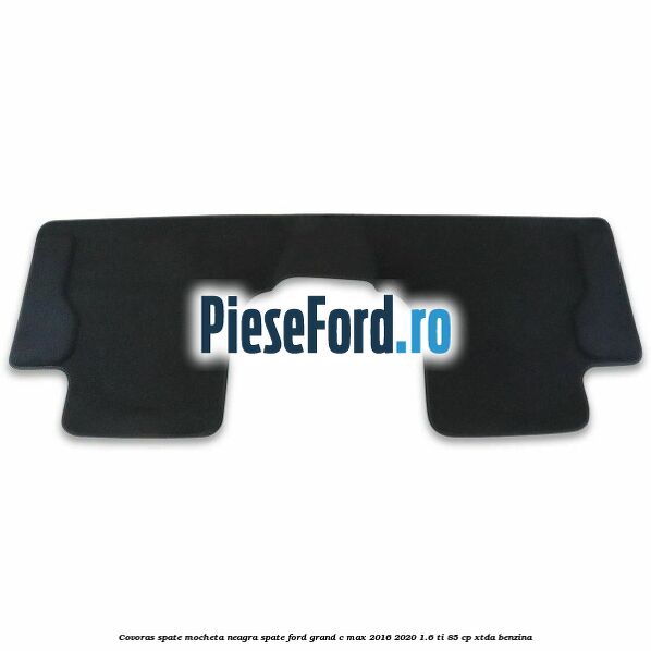 Covoras spate mocheta neagra spate Ford Grand C-Max 2016-2020 1.6 Ti 85 cp XTDA benzina