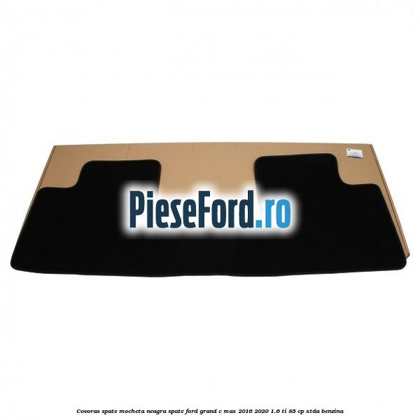 Covoras spate mocheta neagra spate Ford Grand C-Max 2016-2020 1.6 Ti 85 cp XTDA benzina