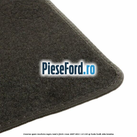 Covoras spate mocheta negru rand 2 Ford C-Max 2007-2011 1.6 116 cp HXDA, HXDB, SIDA benzina