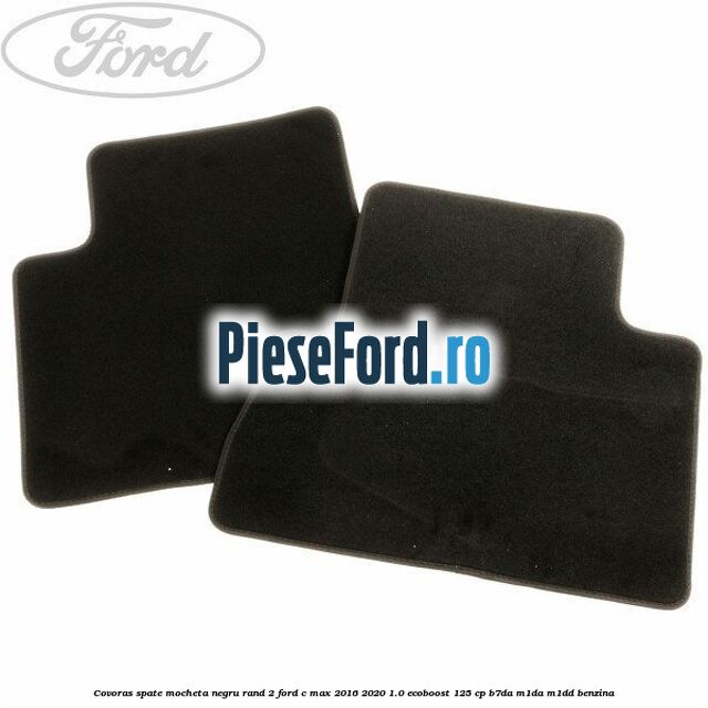 Covoras spate mocheta negru rand 2 Ford C-Max 2016-2020 1.0 EcoBoost 125 cp B7DA, M1DA, M1DD benzina