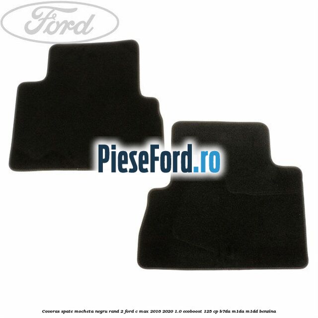 Covoras spate mocheta negru rand 2 Ford C-Max 2016-2020 1.0 EcoBoost 125 cp B7DA, M1DA, M1DD benzina