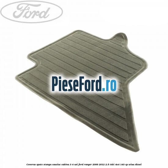 Covoras spate stanga cauciuc cabina 3/4 usi Ford Ranger 2006-2012 2.5 TDCi 4x4 143 cp WLAA diesel