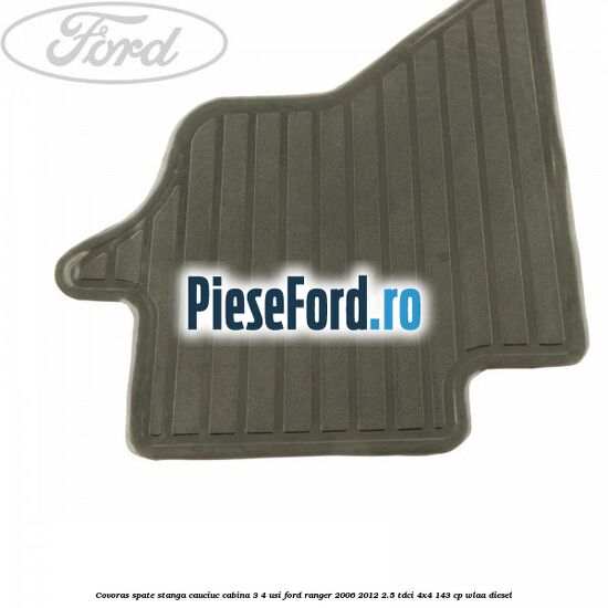 Covoras spate stanga cauciuc cabina 3/4 usi Ford Ranger 2006-2012 2.5 TDCi 4x4 143 cp WLAA diesel