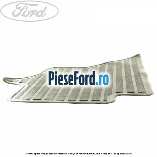 Covoras spate stanga cauciuc cabina 3/4 usi Ford Ranger 2006-2012 2.5 TDCi 4x4 143 cp WLAA diesel
