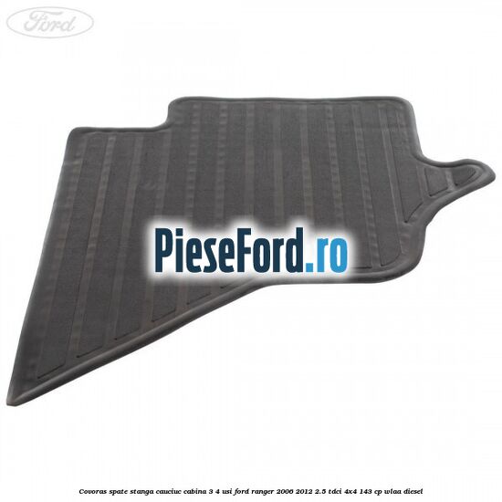 Covoras spate stanga cauciuc cabina 3/4 usi Ford Ranger 2006-2012 2.5 TDCi 4x4 143 cp WLAA diesel