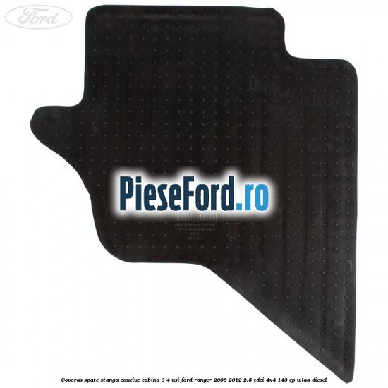 Covoras spate stanga cauciuc cabina 3/4 usi Ford Ranger 2006-2012 2.5 TDCi 4x4 143 cp WLAA diesel