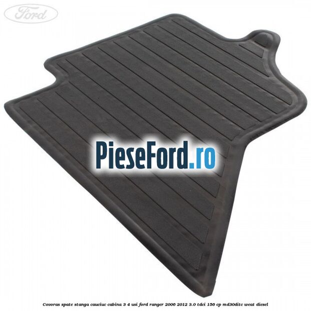 Covoras spate stanga cauciuc cabina 3/4 usi Ford Ranger 2006-2012 3.0 TDCi 156 cp MD30DITC, WEAT diesel