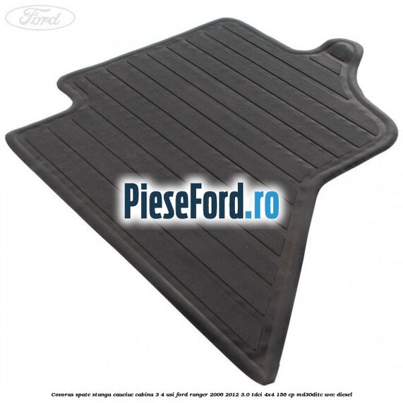 Covoras spate stanga cauciuc cabina 3/4 usi Ford Ranger 2006-2012 3.0 TDCi 4x4 156 cp MD30DITC, WEC diesel