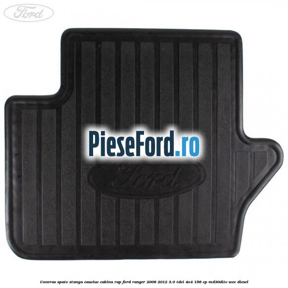 Covoras spate stanga cauciuc cabina RAP Ford Ranger 2006-2012 3.0 TDCi 4x4 156 cp MD30DITC, WEC diesel