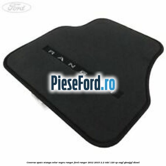 Covoras spate stanga velur negru Ranger Ford Ranger 2012-2015 2.2 TDCi 120 cp ENPF, GBVAJPF diesel