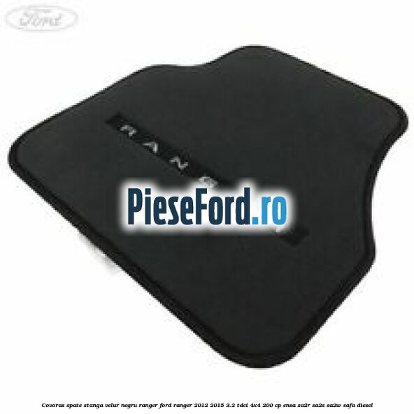 Covoras spate stanga velur negru Ranger Ford Ranger 2012-2015 3.2 TDCi 4x4 200 cp ENSA, SA2R, SA2S, SA2W, SAFA diesel