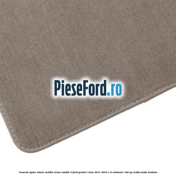 Covoras spate velour mediul stone randul 3 Ford Grand C-Max 2011-2015 1.0 EcoBoost 100 cp M2DA, M2DC benzina