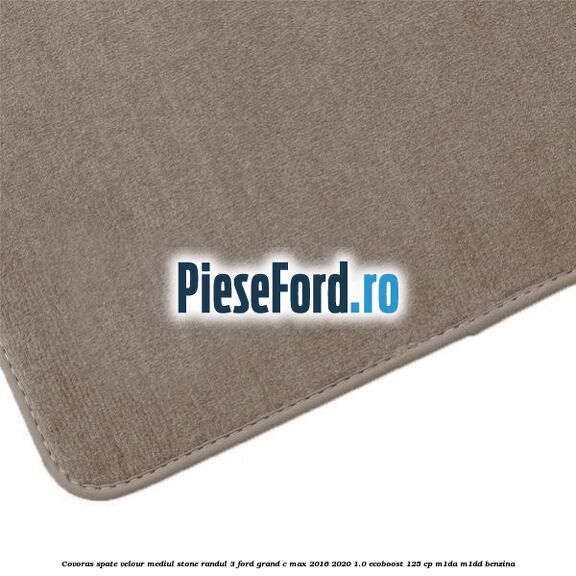 Covoras spate velour mediul stone randul 3 Ford Grand C-Max 2016-2020 1.0 EcoBoost 125 cp M1DA, M1DD benzina