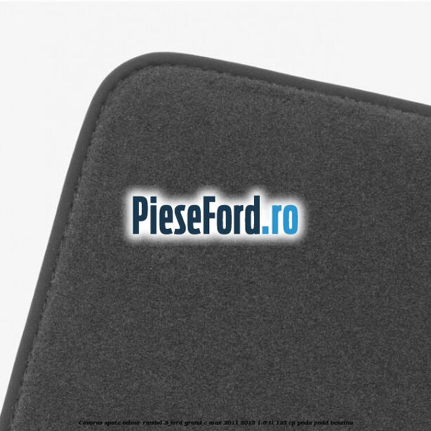 Covoras spate velour randul 3 Ford Grand C-Max 2011-2015 1.6 Ti 125 cp PNDA, PNDD benzina