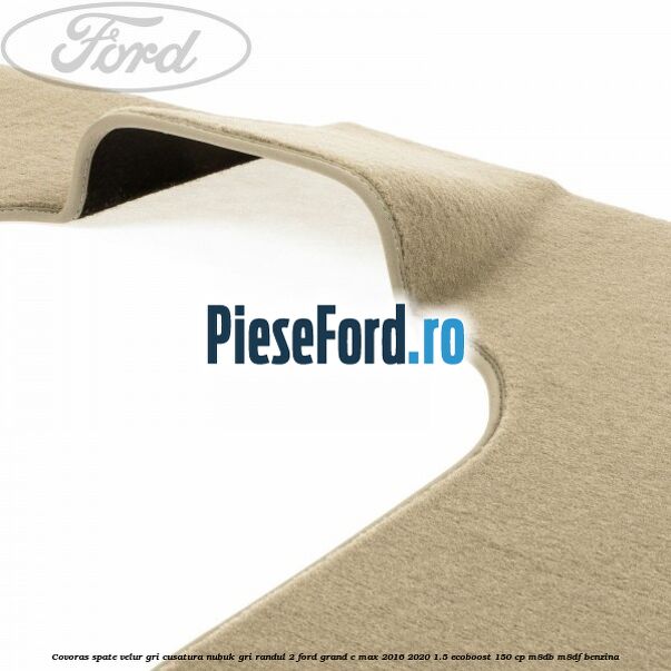 Covoras spate velur gri, cusatura nubuk gri randul 2 Ford Grand C-Max 2016-2020 1.5 EcoBoost 150 cp M8DB, M8DF benzina