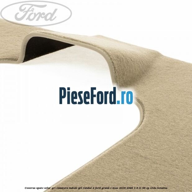 Covoras spate velur gri, cusatura nubuk gri randul 2 Ford Grand C-Max 2016-2020 1.6 Ti 85 cp Covoras spate velur gri, cusatura nubuk gri randul 2 Ford Grand C-Max 2016-2020 1.6 Ti 85 cp XTDA benzina