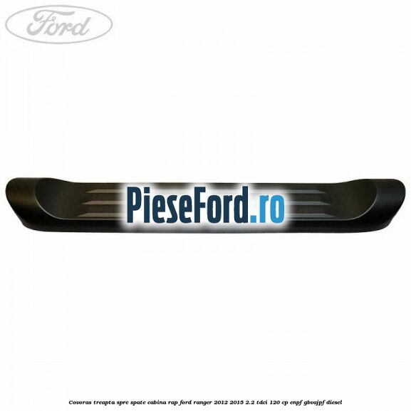Covoras treapta spre spate cabina RAP Ford Ranger 2012-2015 2.2 TDCi 120 cp ENPF, GBVAJPF diesel