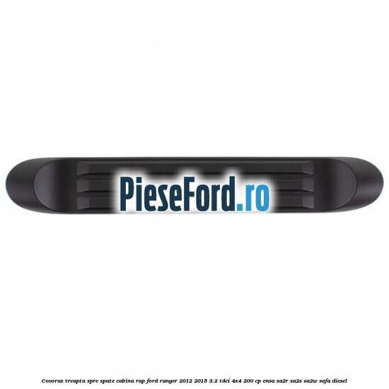 Covoras treapta spre spate cabina RAP Ford Ranger 2012-2015 3.2 TDCi 4x4 200 cp Covoras treapta spre spate cabina RAP Ford Ranger 2012-2015 3.2 TDCi 4x4 200 cp ENSA, SA2R, SA2S, SA2W, SAFA diesel