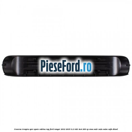 Covoras treapta spre spate cabina RAP Ford Ranger 2012-2015 3.2 TDCi 4x4 200 cp Covoras treapta spre spate cabina RAP Ford Ranger 2012-2015 3.2 TDCi 4x4 200 cp ENSA, SA2R, SA2S, SA2W, SAFA diesel