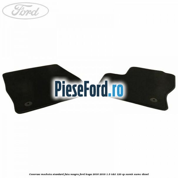 Covorase, mocheta standard fata, neagra Ford Kuga 2016-2018 1.5 TDCi 120 cp XWMB, XWMC diesel