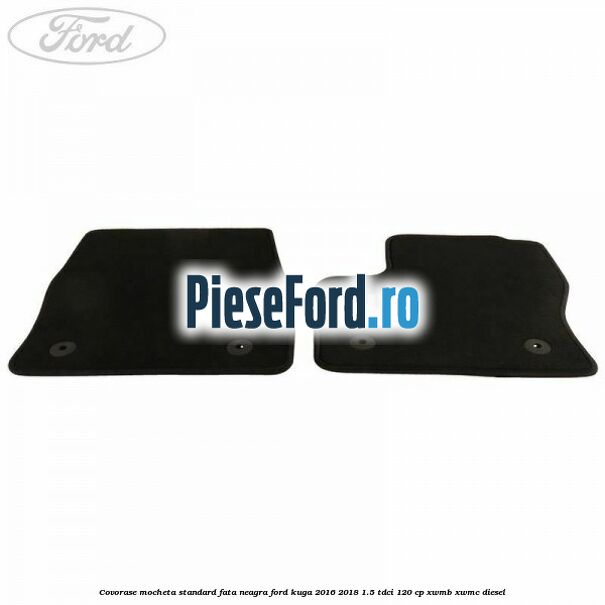 Covorase, mocheta standard fata, neagra Ford Kuga 2016-2018 1.5 TDCi 120 cp XWMB, XWMC diesel