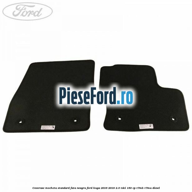 Covorase, mocheta standard fata, neagra Ford Kuga 2016-2018 2.0 TDCi 150 cp T7MB, T7MA diesel