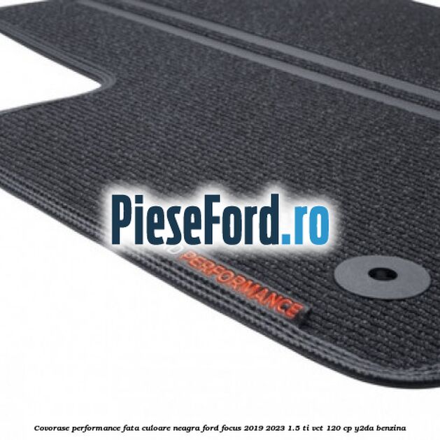 Covorase Performance fata culoare neagra Ford Focus 2019-2023 1.5 Ti-VCT 120 cp Y2DA benzina