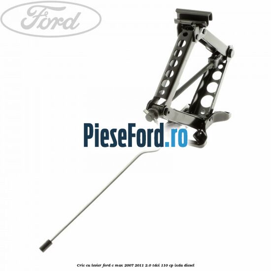 Cric cu levier Ford C-Max 2007-2011 2.0 TDCi 110 cp IXDA diesel