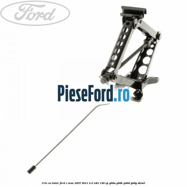 Cric cu levier Ford C-Max 2007-2011 2.0 TDCi 136 cp G6DA, G6DB, G6DD, G6DG diesel