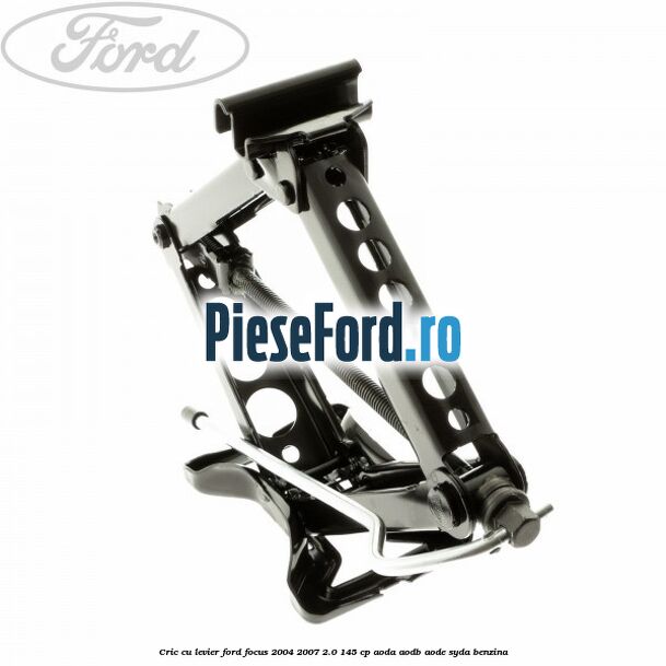 Cric cu levier Ford Focus 2004-2007 2.0 145 cp AODA, AODB, AODE, SYDA benzina