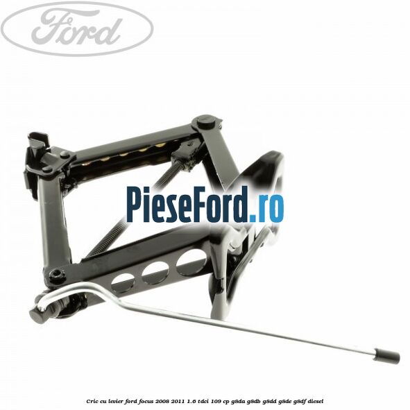 Cric cu levier Ford Focus 2008-2011 1.6 TDCi 109 cp G8DA, G8DB, G8DD, G8DE, G8DF diesel