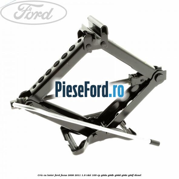 Cric cu levier Ford Focus 2008-2011 1.6 TDCi 109 cp G8DA, G8DB, G8DD, G8DE, G8DF diesel