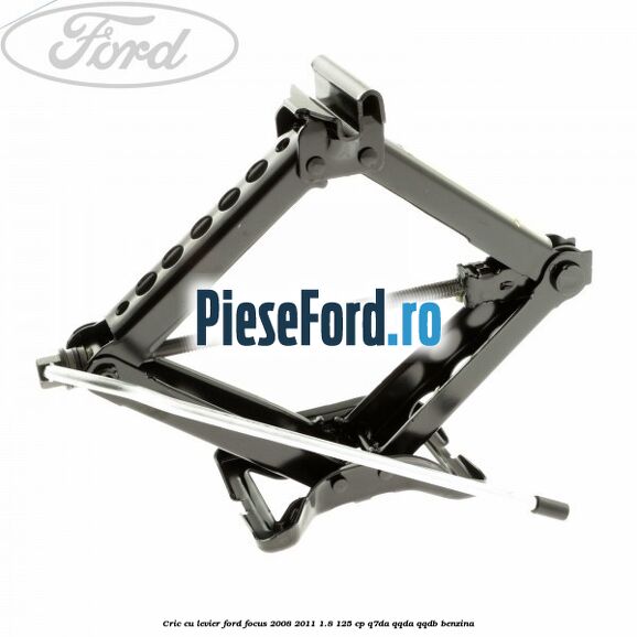 Cric cu levier Ford Focus 2008-2011 1.8 125 cp Q7DA, QQDA, QQDB benzina