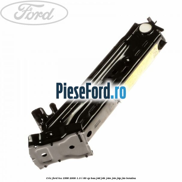 Cric Ford Ka 1996-2008 1.3 i 60 cp BAA, J4D, J4K, J4M, J4N, J4P, J4S benzina