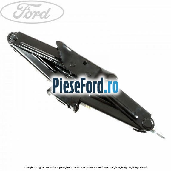 Cric Ford original, cu levier 2 piese Ford Transit 2006-2014 2.2 TDCi 100 cp Cric Ford original, cu levier 2 piese Ford Transit 2006-2014 2.2 TDCi 100 cp DRFA, DRFB, DRFC, DRFD, DRFE diesel
